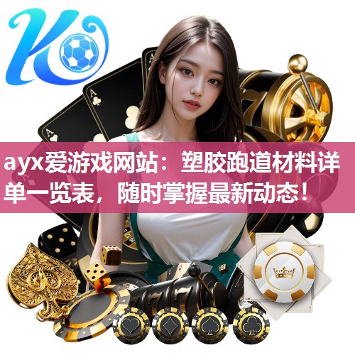 ayx爱游戏网站：塑胶跑道材料详单一览表，随时掌握最新动态！
