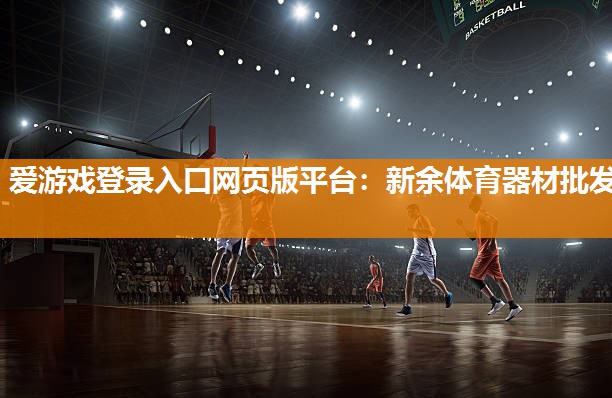爱游戏登录入口网页版平台：新余体育器材批发