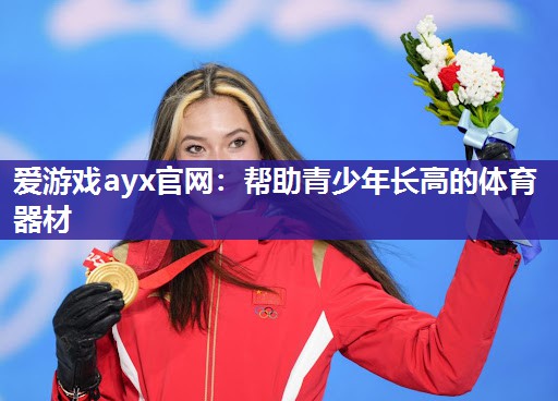 爱游戏ayx官网：帮助青少年长高的体育器材