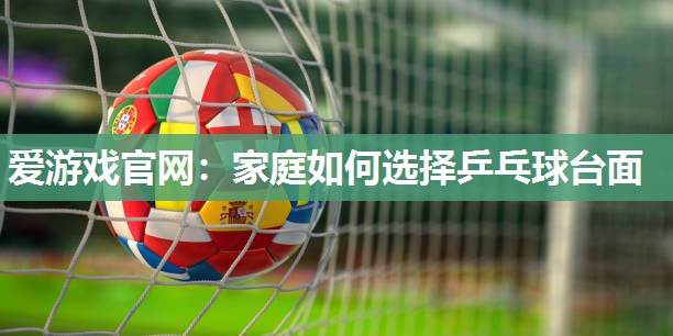 家庭如何选择乒乓球台面
